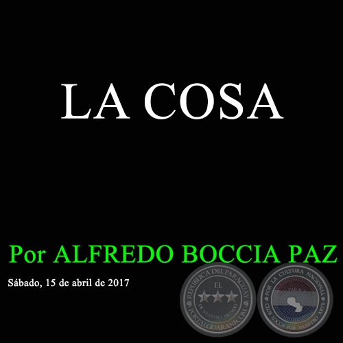 LA COSA - Por ALFREDO BOCCIA PAZ - Sbado, 15 de Abril de 2017